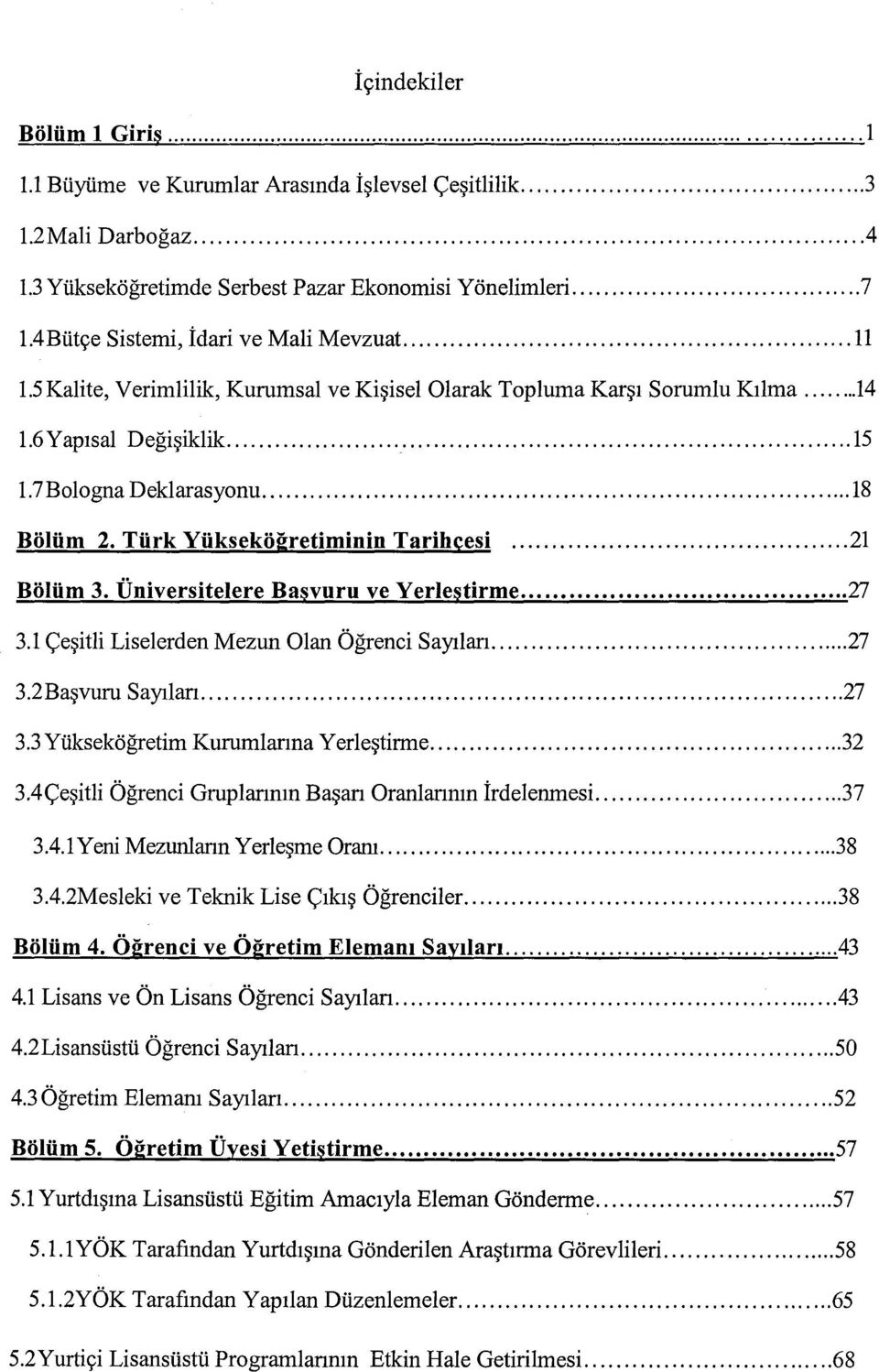 TUrk YUksekijgretiminin Tarihcesi... 21 BijIUm 3. Universitelere Basvuru ve Yerlestirme... 27 3.1 <;e~it1i Liselerden Mezun Olan Ogrenci SaYllan...,... '"... 27 3.2Ba~vuru SaYllan... 27 3.3 Ytiksekogretim Kurumlarma Yer1e~tirme.