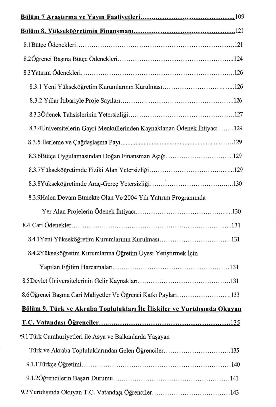 .. 129 8.3.5 ilerleme ve <;agda~la~ma PaY!... 129 8.3.6Butye Uygulamasmdan Dogan Finansman AYlgl.... 129 8.3.7Ytiksekogretimde Fiziki Alan Yetersizligi... 129 8.3.8Yuksekogretimde Aray-Gerey Yetersizligi.