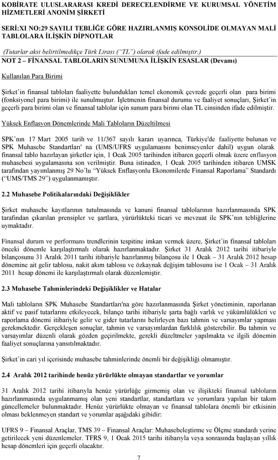 Yüksek Enflasyon Dönemlerinde Mali Tabloların Düzeltilmesi SPK nın 17 Mart 2005 tarih ve 11/367 sayılı kararı uyarınca, Türkiye'de faaliyette bulunan ve SPK Muhasebe Standartları' na (UMS/UFRS