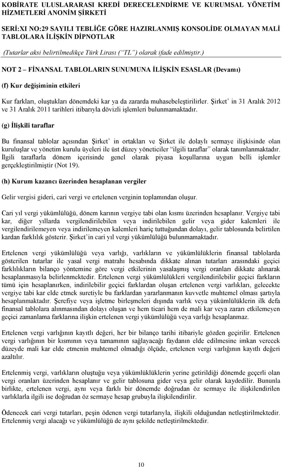 (g) İlişkili taraflar Bu finansal tablolar açısından Şirket in ortakları ve Şirket ile dolaylı sermaye ilişkisinde olan kuruluşlar ve yönetim kurulu üyeleri ile üst düzey yöneticiler ilgili taraflar