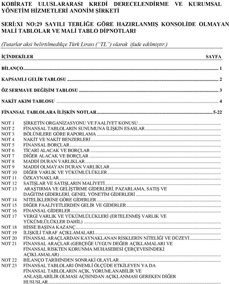 .. NOT 2 FİNANSAL TABLOLARIN SUNUMUNA İLİŞKİN ESASLAR... NOT 3 BÖLÜMLERE GÖRE RAPORLAMA... NOT 4 NAKİT VE NAKİT BENZERLERİ... NOT 5 FİNANSAL BORÇLAR... NOT 6 TİCARİ ALACAK VE BORÇLAR.