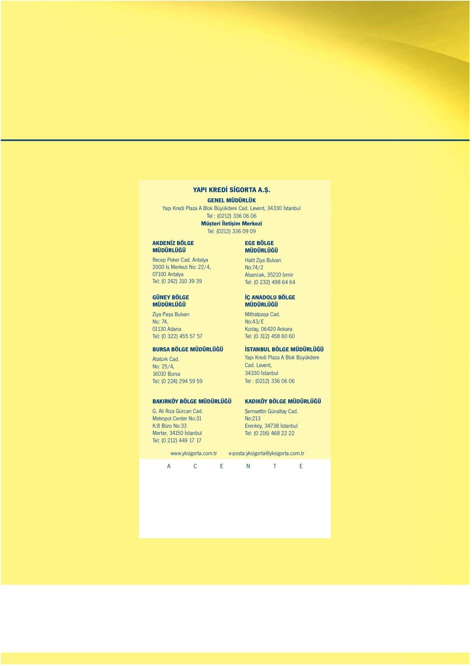 Antalya 2000 İş Merkezi No: 22/4, 07100 Antalya Tel: (0 242) 310 39 39 EGE BÖLGE MÜDÜRLÜĞÜ Halit Ziya Bulvarı No:74/2 Alsancak, 35210 İzmir Tel: (0 232) 498 64 64 GÜNEY BÖLGE MÜDÜRLÜĞÜ Ziya Paşa