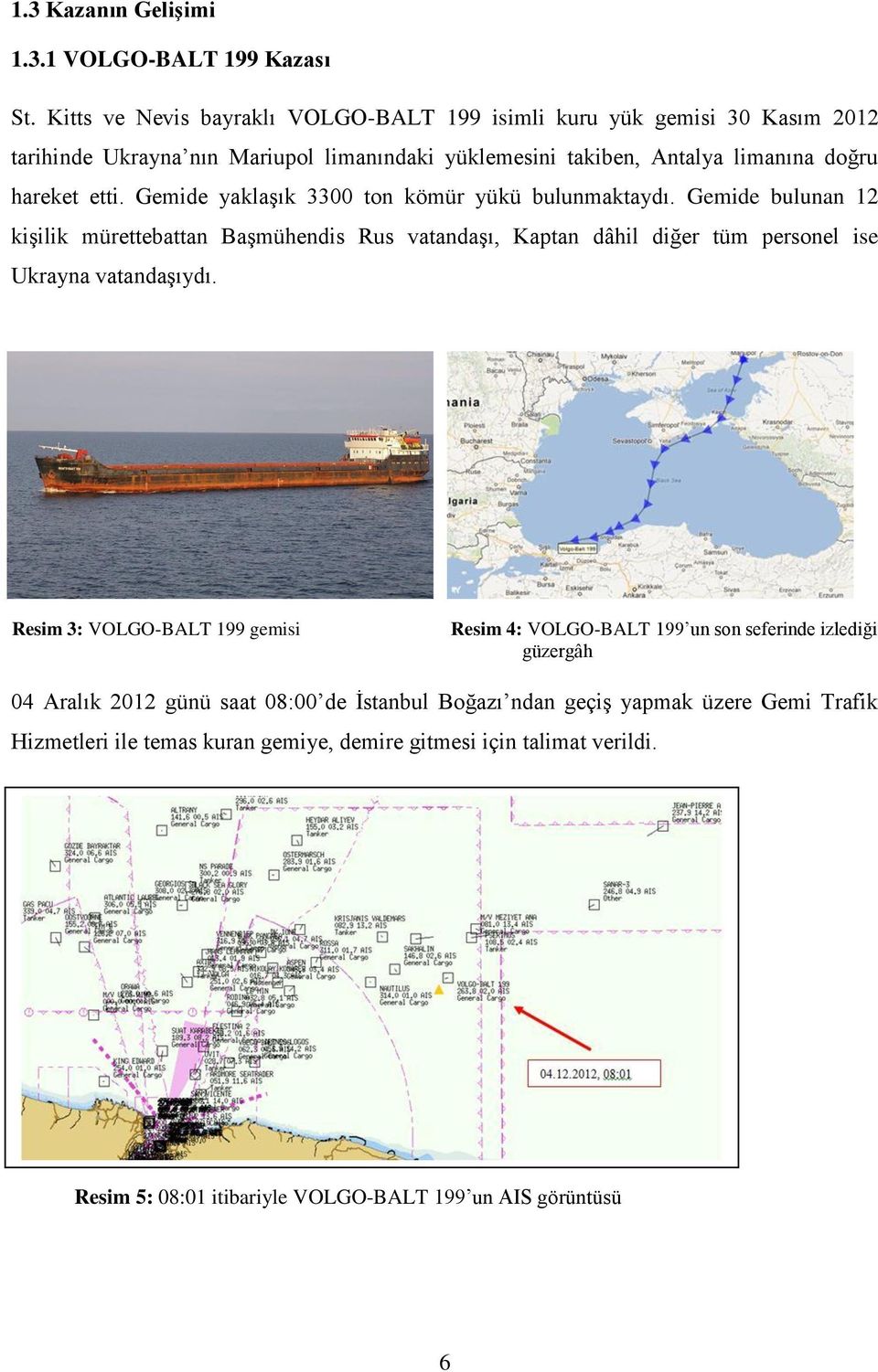 Gemide yaklaşık 3300 ton kömür yükü bulunmaktaydı. Gemide bulunan 12 kişilik mürettebattan Başmühendis Rus vatandaşı, Kaptan dâhil diğer tüm personel ise Ukrayna vatandaşıydı.