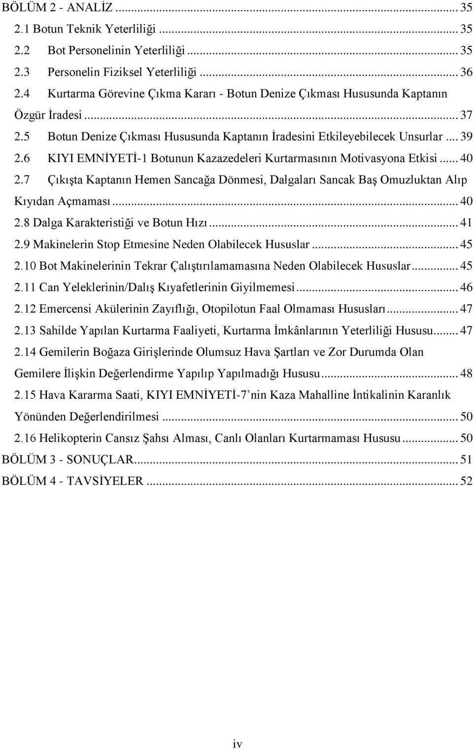 6 KIYI EMNİYETİ-1 Botunun Kazazedeleri Kurtarmasının Motivasyona Etkisi... 40 2.7 Çıkışta Kaptanın Hemen Sancağa Dönmesi, Dalgaları Sancak Baş Omuzluktan Alıp Kıyıdan Açmaması... 40 2.8 Dalga Karakteristiği ve Botun Hızı.