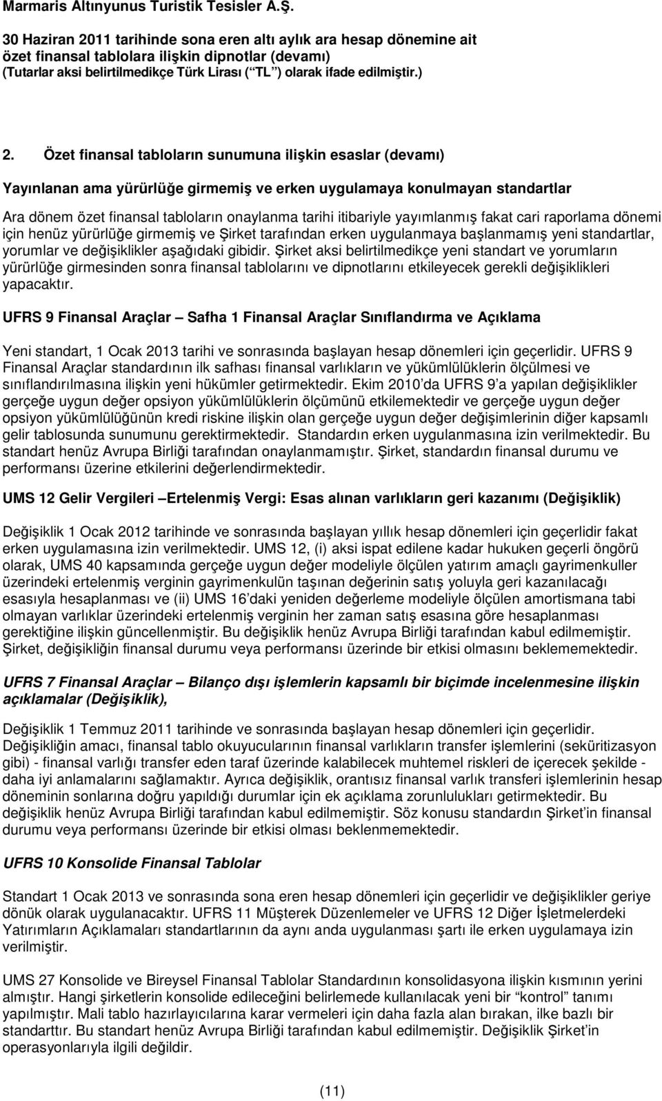 Şirket aksi belirtilmedikçe yeni standart ve yorumların yürürlüğe girmesinden sonra finansal tablolarını ve dipnotlarını etkileyecek gerekli değişiklikleri yapacaktır.