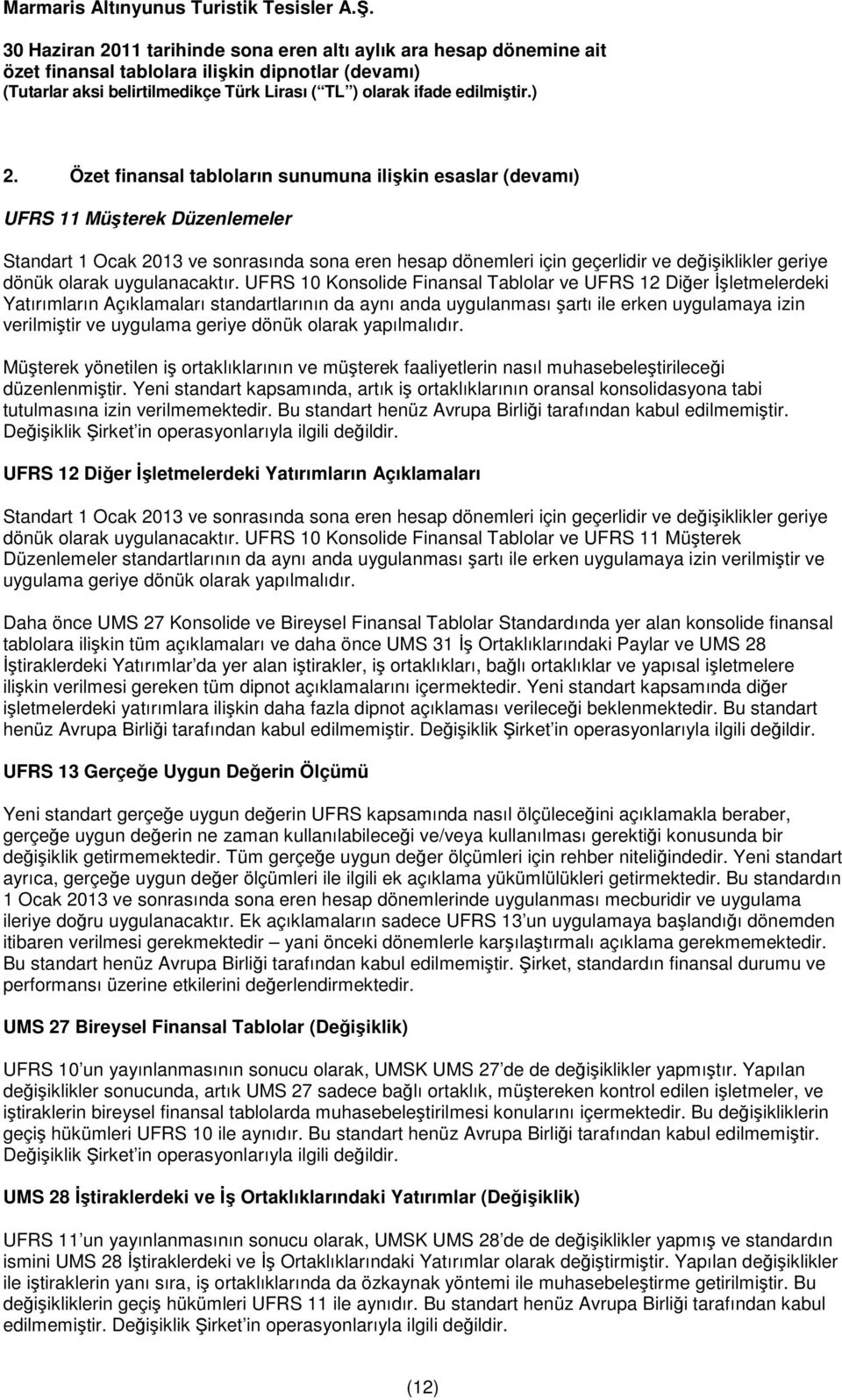 UFRS 10 Konsolide Finansal Tablolar ve UFRS 12 Diğer Đşletmelerdeki Yatırımların Açıklamaları standartlarının da aynı anda uygulanması şartı ile erken uygulamaya izin verilmiştir ve uygulama geriye