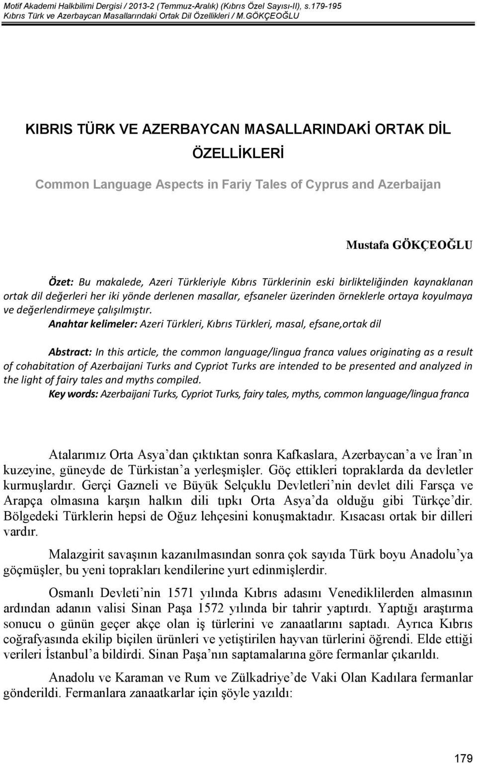 Türklerinin eski birlikteliğinden kaynaklanan ortak dil değerleri her iki yönde derlenen masallar, efsaneler üzerinden örneklerle ortaya koyulmaya ve değerlendirmeye çalışılmıştır.