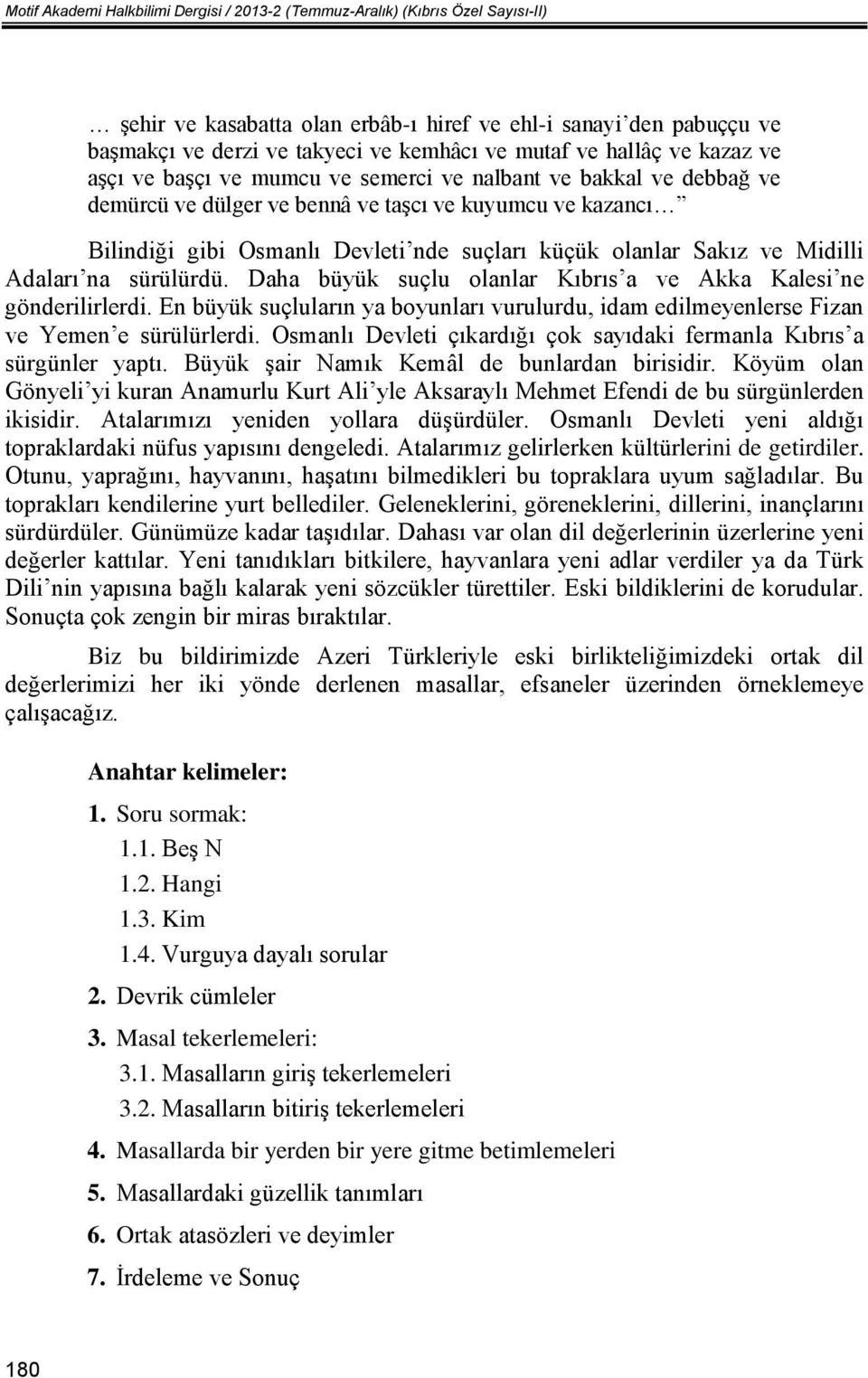 olanlar Sakız ve Midilli Adaları na sürülürdü. Daha büyük suçlu olanlar Kıbrıs a ve Akka Kalesi ne gönderilirlerdi.