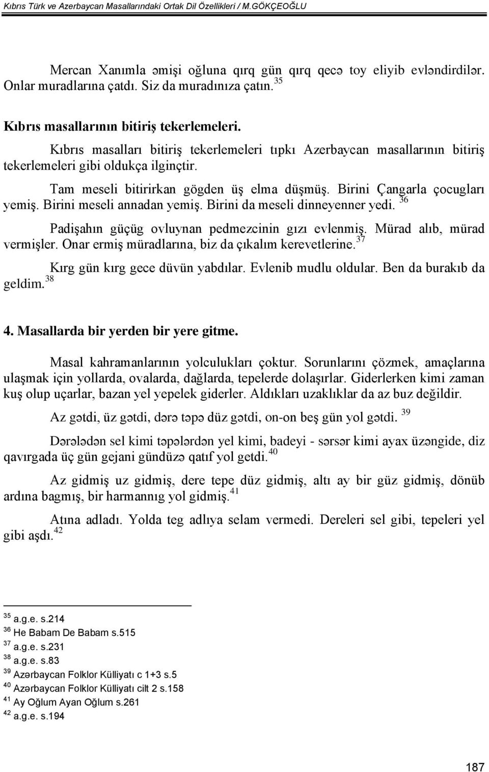 Tam meseli bitirirkan gögden üş elma düşmüş. Birini Çangarla çocugları yemiş. Birini meseli annadan yemiş. Birini da meseli dinneyenner yedi. 36 Padişahın güçüg ovluynan pedmezcinin gızı evlenmiş.