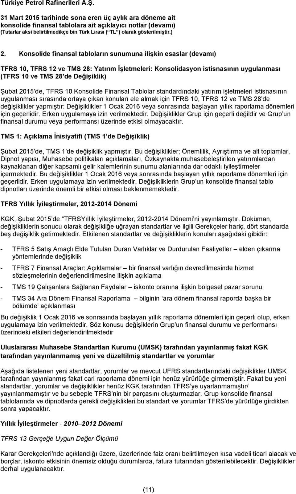 yapmıştır: Değişiklikler 1 Ocak 2016 veya sonrasında başlayan yıllık raporlama dönemleri için geçerlidir. Erken uygulamaya izin verilmektedir.