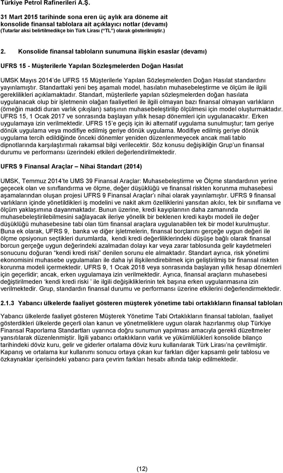 Standart, müşterilerle yapılan sözleşmelerden doğan hasılata uygulanacak olup bir işletmenin olağan faaliyetleri ile ilgili olmayan bazı finansal olmayan varlıkların (örneğin maddi duran varlık