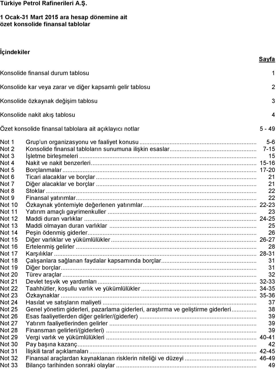 .. 5-6 Not 2 Konsolide finansal tabloların sunumuna ilişkin esaslar... 7-15 Not 3 İşletme birleşmeleri... 15 Not 4 Nakit ve nakit benzerleri... 15-16 Not 5 Borçlanmalar.