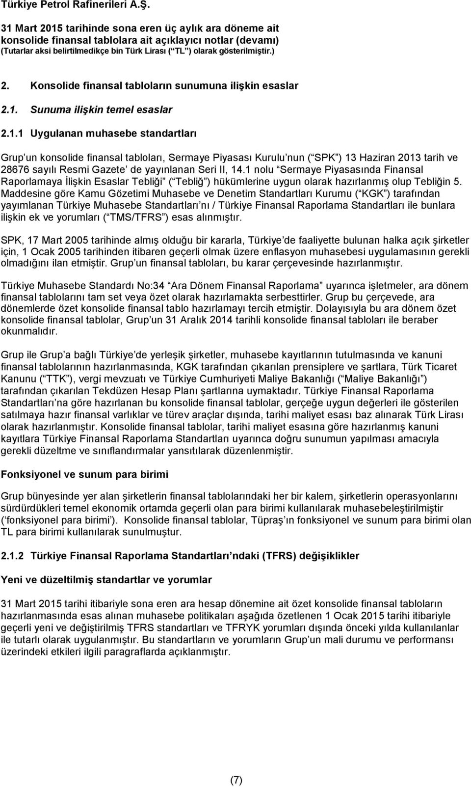 1 Uygulanan muhasebe standartları Grup un konsolide finansal tabloları, Sermaye Piyasası Kurulu nun ( SPK ) 13 Haziran 2013 tarih ve 28676 sayılı Resmi Gazete de yayınlanan Seri II, 14.