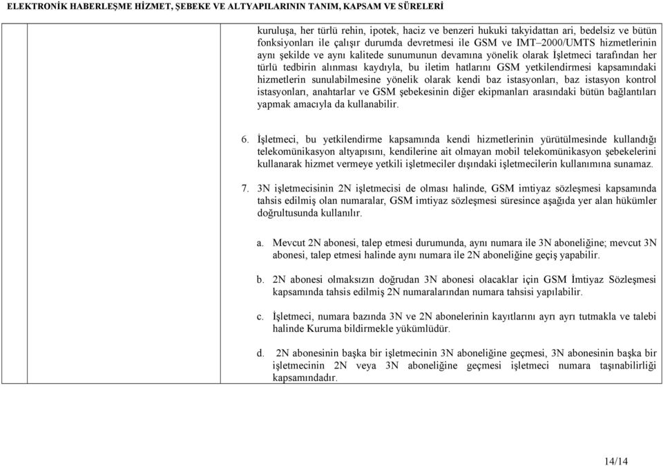 kendi baz istasyonları, baz istasyon kontrol istasyonları, anahtarlar ve GSM şebekesinin diğer ekipmanları arasındaki bütün bağlantıları yapmak amacıyla da kullanabilir. 6.