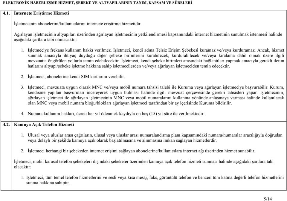 İşletmeciye frekans kullanım hakkı verilmez. İşletmeci, kendi adına Telsiz Erişim Şebekesi kuramaz ve/veya kurduramaz.