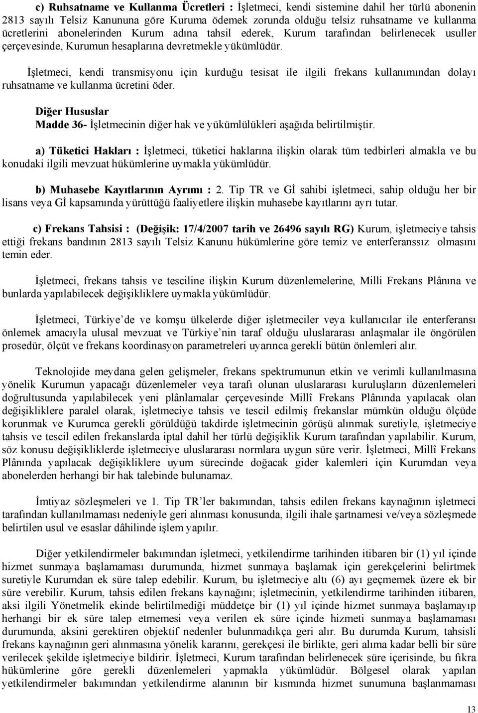 İşletmeci, kendi transmisyonu için kurduğu tesisat ile ilgili frekans kullanımından dolayı ruhsatname ve kullanma ücretini öder.