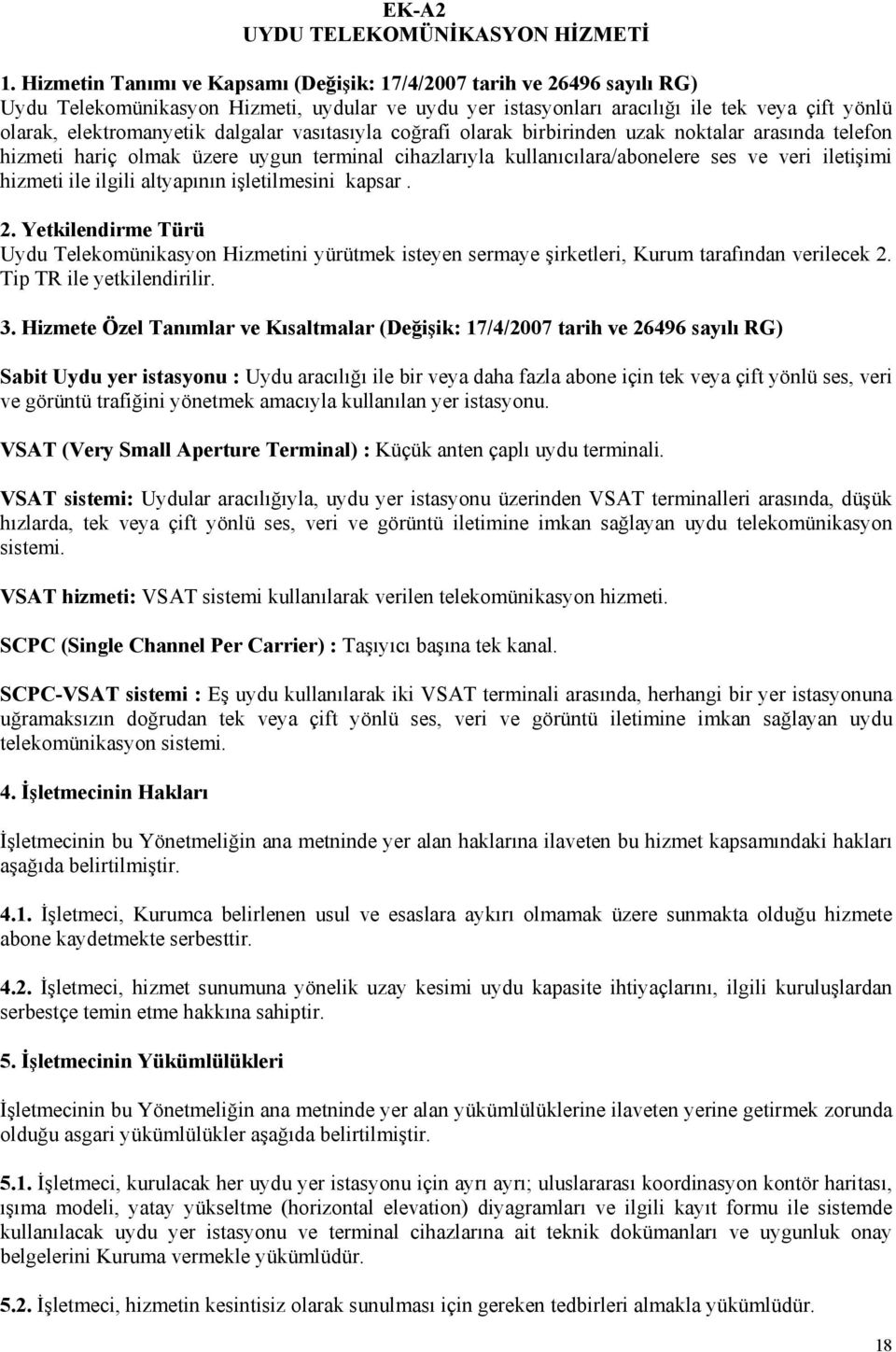 dalgalar vasıtasıyla coğrafi olarak birbirinden uzak noktalar arasında telefon hizmeti hariç olmak üzere uygun terminal cihazlarıyla kullanıcılara/abonelere ses ve veri iletişimi hizmeti ile ilgili