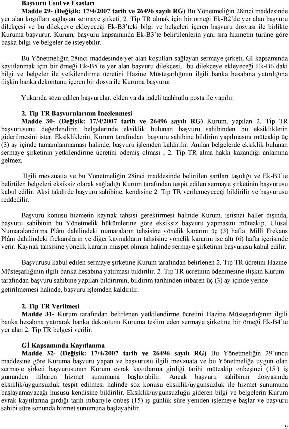 Kurum, başvuru kapsamında Ek-B3 te belirtilenlerin yanı sıra hizmetin türüne göre başka bilgi ve belgeler de isteyebilir.