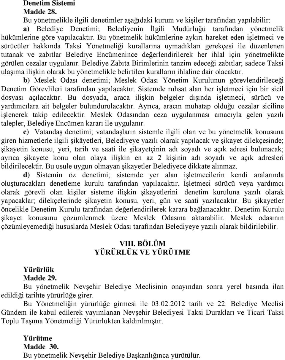 Bu yönetmelik hükümlerine aykırı hareket eden işletmeci ve sürücüler hakkında Taksi Yönetmeliği kurallarına uymadıkları gerekçesi ile düzenlenen tutanak ve zabıtlar Belediye Encümenince