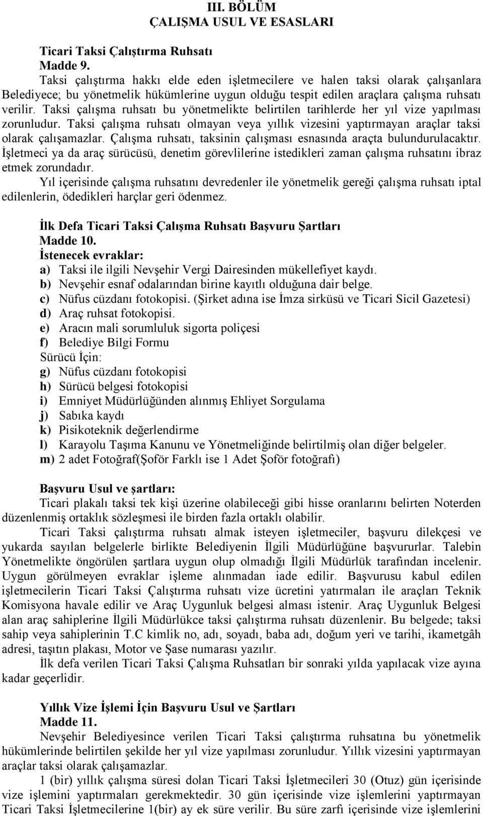 Taksi çalışma ruhsatı bu yönetmelikte belirtilen tarihlerde her yıl vize yapılması zorunludur. Taksi çalışma ruhsatı olmayan veya yıllık vizesini yaptırmayan araçlar taksi olarak çalışamazlar.