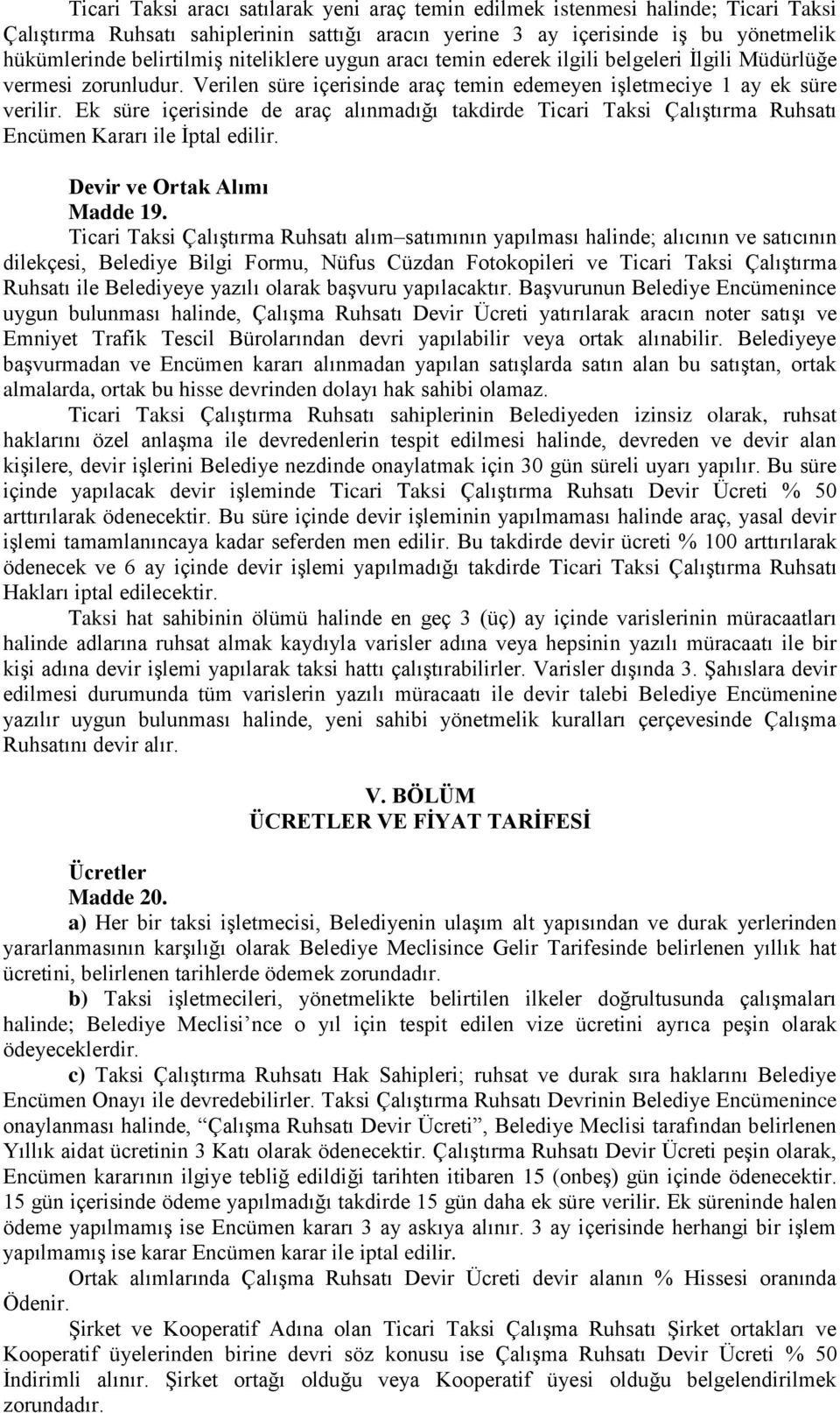 Ek süre içerisinde de araç alınmadığı takdirde Ticari Taksi Çalıştırma Ruhsatı Encümen Kararı ile İptal edilir. Devir ve Ortak Alımı Madde 19.