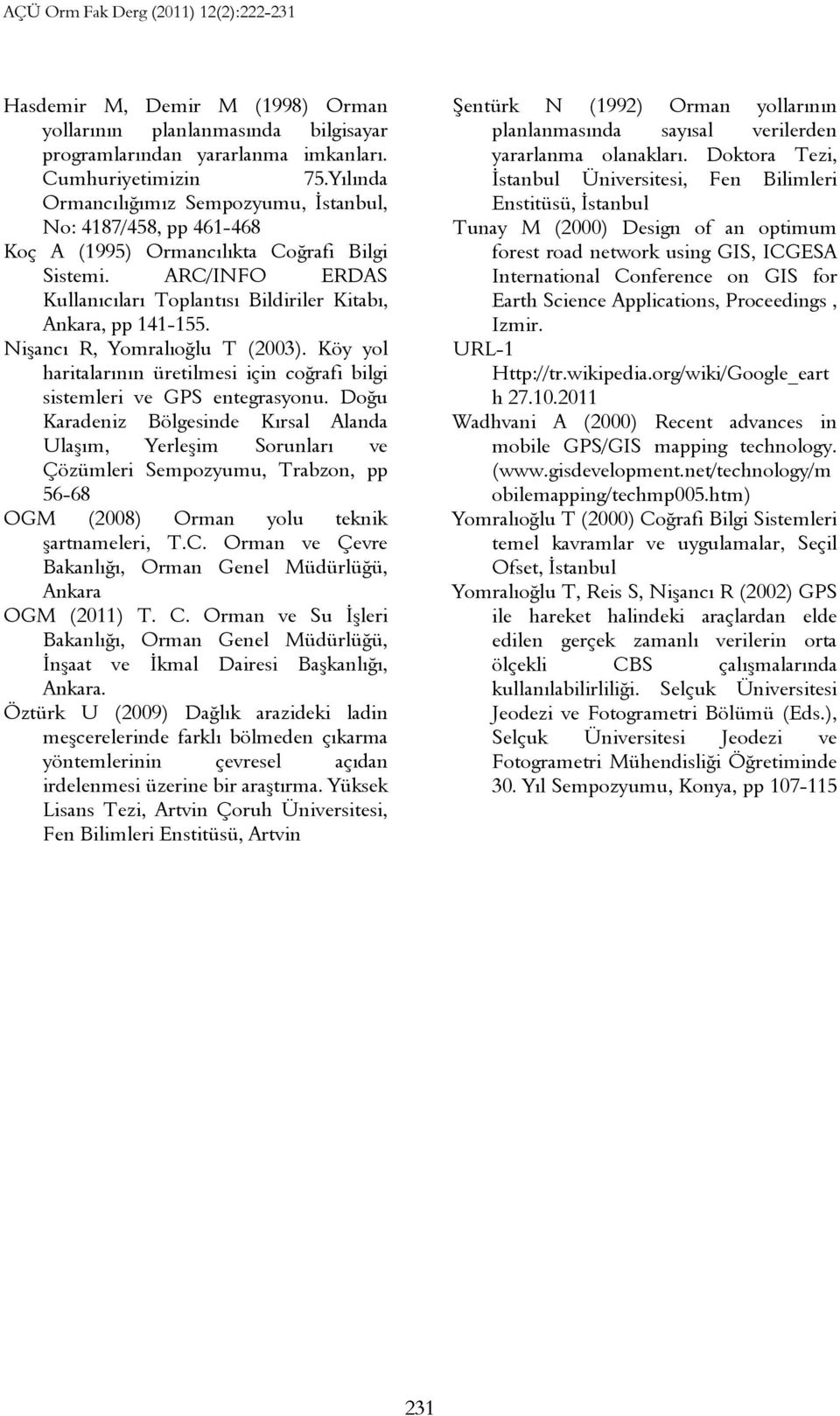 Nişancı R, Yomralıoğlu T (2003). Köy yol haritalarının üretilmesi için coğrafi bilgi sistemleri ve GPS entegrasyonu.