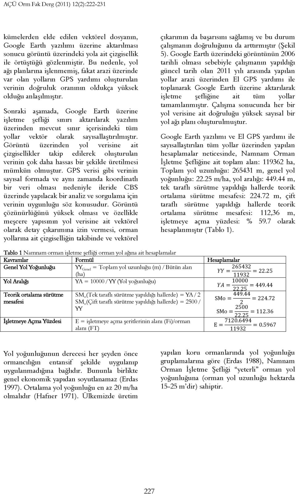 Sonraki aşamada, Google Earth üzerine işletme şefliği sınırı aktarılarak yazılım üzerinden mevcut sınır içerisindeki tüm yollar vektör olarak sayısallaştırılmıştır.