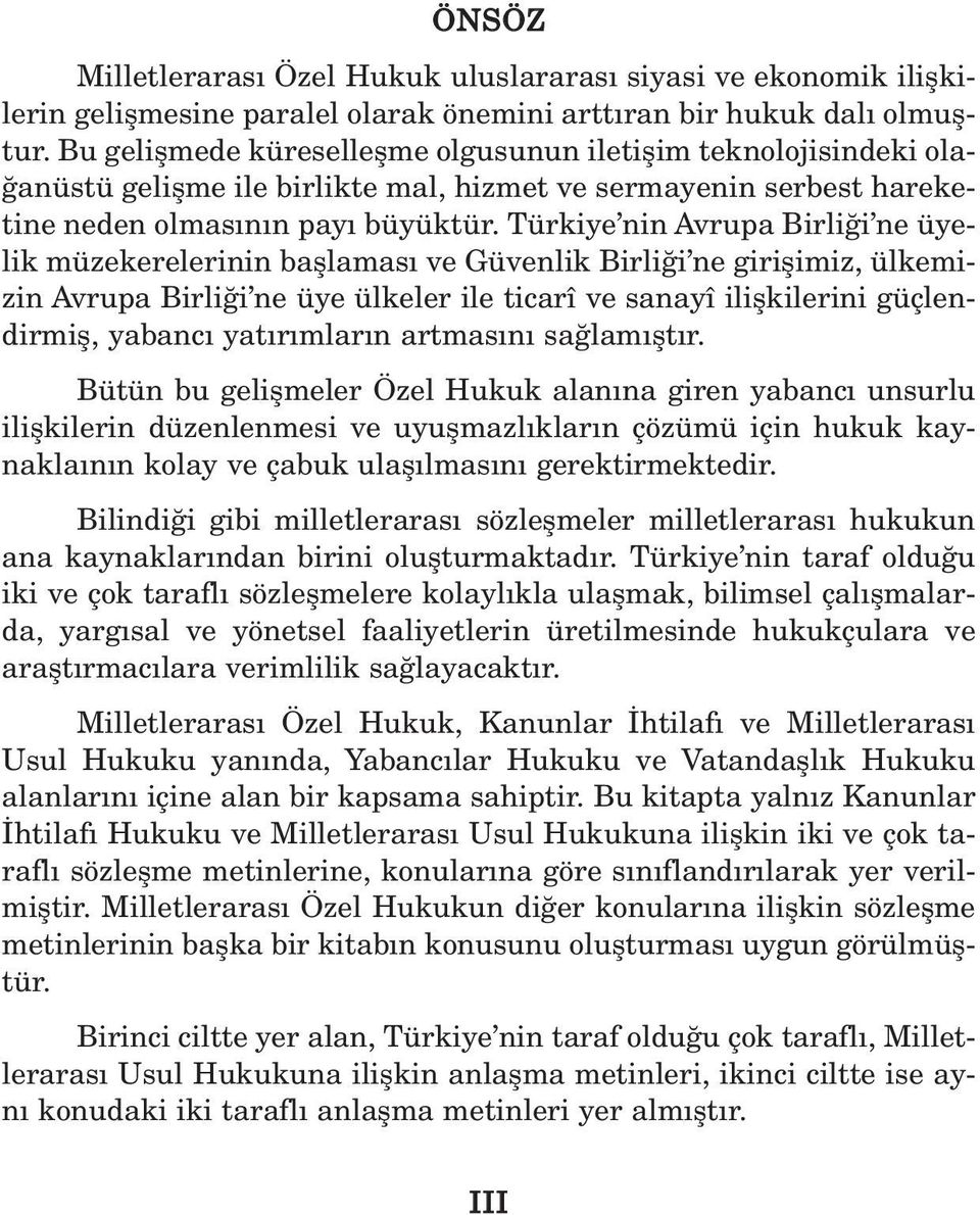 Türkiye nin Avrupa Birli i ne üyelik müzekerelerinin bafllamas ve Güvenlik Birli i ne giriflimiz, ülkemizin Avrupa Birli i ne üye ülkeler ile ticarî ve sanayî iliflkilerini güçlendirmifl, yabanc yat