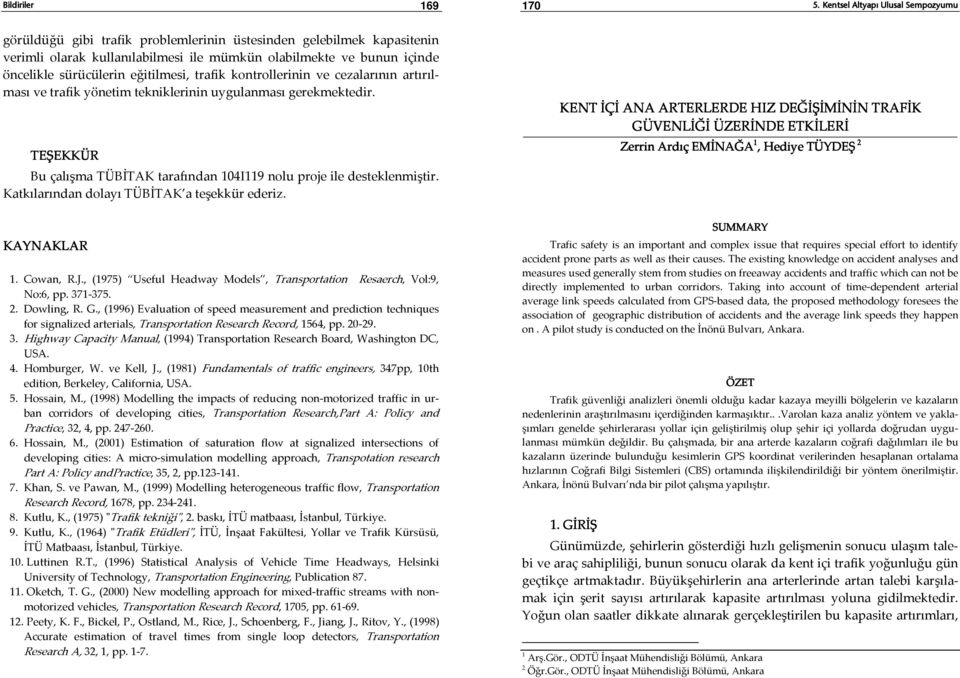 Katkılarından dolayı TÜBİTAK a teşekkür ederiz. KENT İÇİ ANA ARTERLERDE HIZ DEĞİŞİMİNİN TRAFİK GÜVENLİĞİ ÜZERİNDE ETKİLERİ Zerrin Ardıç EMİNAĞA 1, Hediye TÜYDEŞ 2 KAYNAKLAR 1. Cowan, R.J.