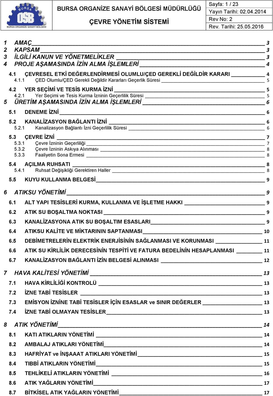 3 ÇEVRE İZNİ 7 5.3.1 Çevre İzninin Geçerliliği 7 5.3.2 Çevre İzninin Askıya Alınması 8 5.3.3 Faaliyetin Sona Ermesi 8 5.4 AÇILMA RUHSATI 8 5.4.1 Ruhsat Değişikliği Gerektiren Haller 8 5.