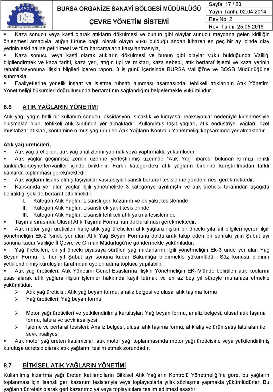 Valiliği bilgilendirmek ve kaza tarihi, kaza yeri, atığın tipi ve miktarı, kaza sebebi, atık bertaraf işlemi ve kaza yerinin rehabilitasyonuna ilişkin bilgileri içeren raporu 3 iş günü içerisinde