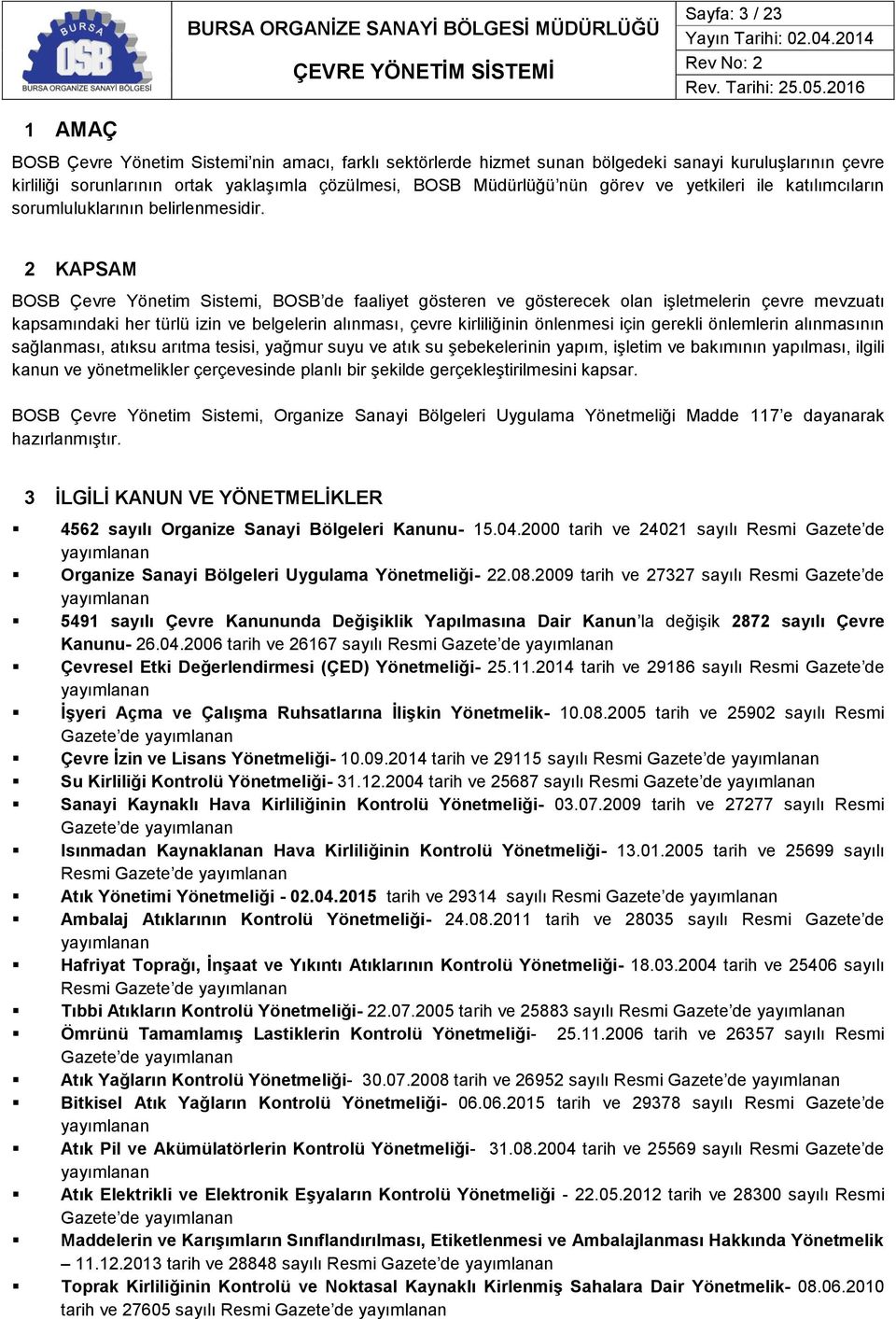 2 KAPSAM BOSB Çevre Yönetim Sistemi, BOSB de faaliyet gösteren ve gösterecek olan işletmelerin çevre mevzuatı kapsamındaki her türlü izin ve belgelerin alınması, çevre kirliliğinin önlenmesi için