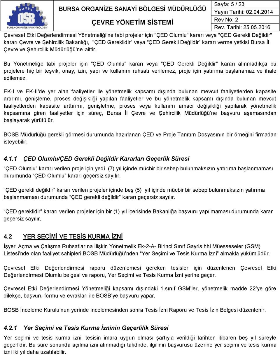 Bu Yönetmeliğe tabi projeler için "ÇED Olumlu" kararı veya "ÇED Gerekli Değildir" kararı alınmadıkça bu projelere hiç bir teşvik, onay, izin, yapı ve kullanım ruhsatı verilemez, proje için yatırıma