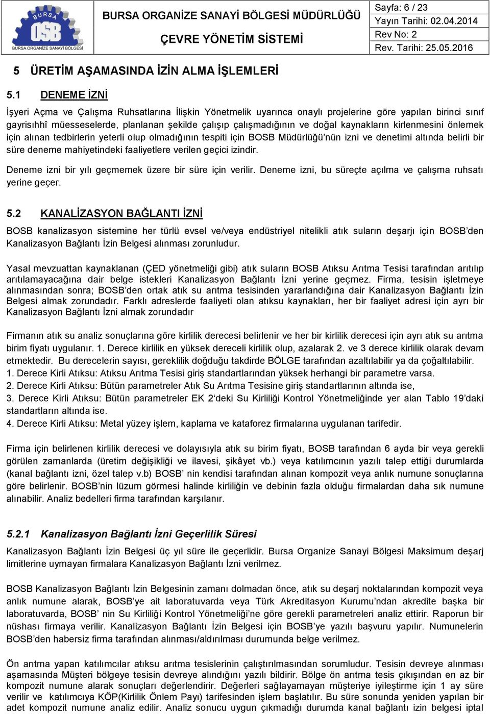 kaynakların kirlenmesini önlemek için alınan tedbirlerin yeterli olup olmadığının tespiti için BOSB Müdürlüğü nün izni ve denetimi altında belirli bir süre deneme mahiyetindeki faaliyetlere verilen