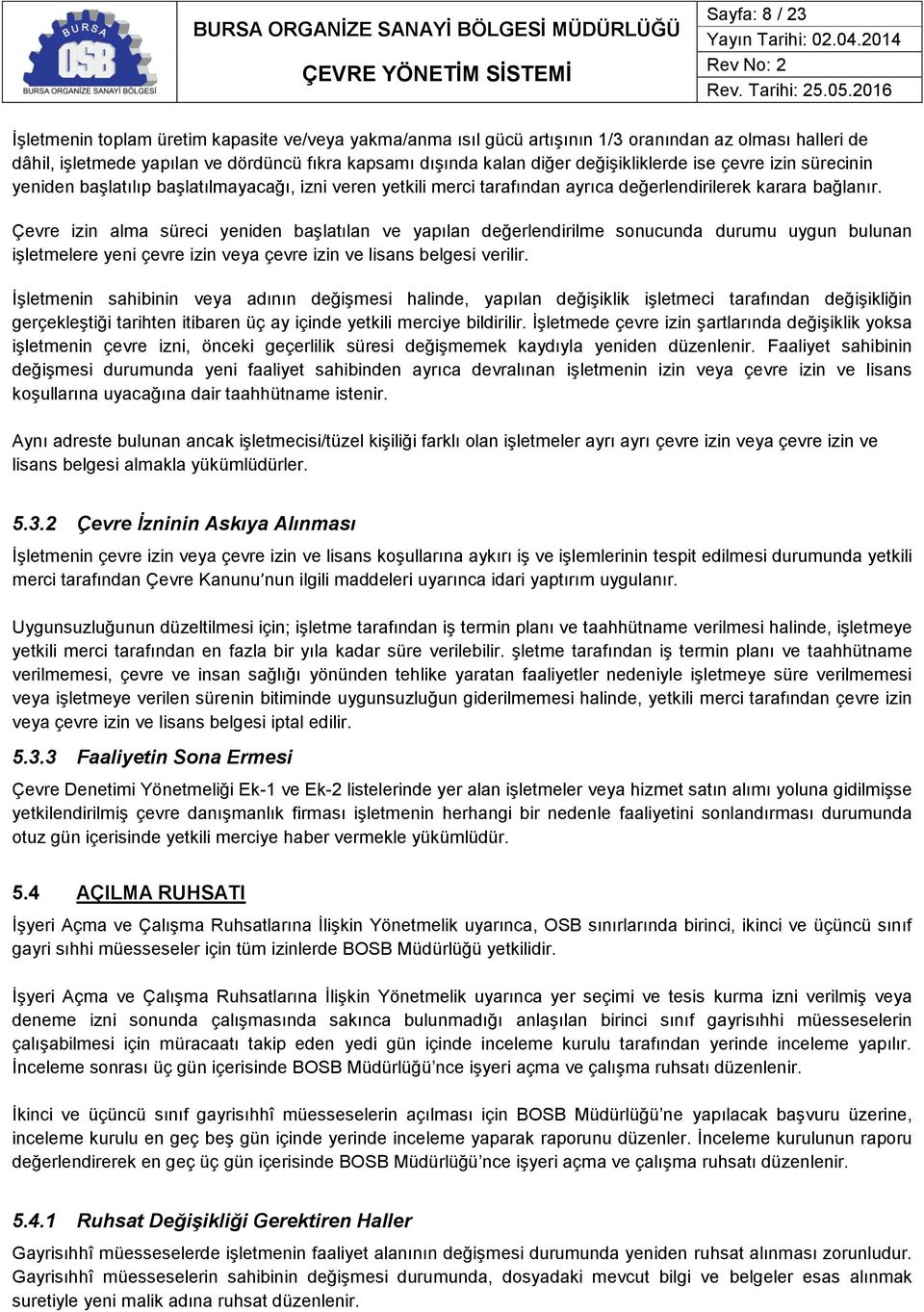 Çevre izin alma süreci yeniden başlatılan ve yapılan değerlendirilme sonucunda durumu uygun bulunan işletmelere yeni çevre izin veya çevre izin ve lisans belgesi verilir.