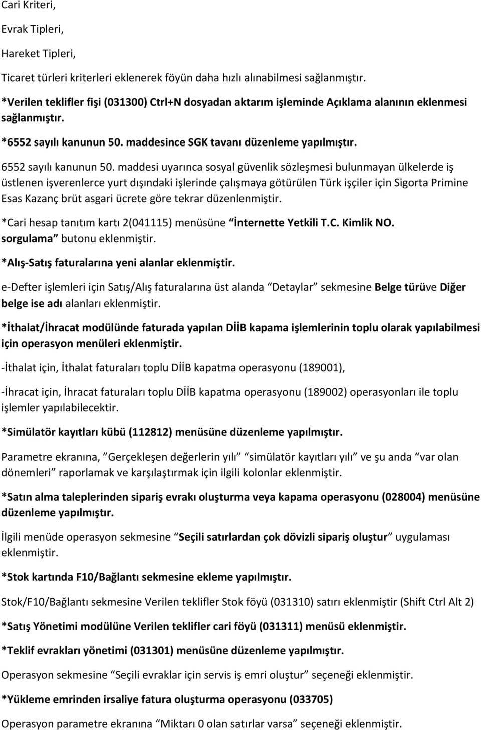 maddesi uyarınca sosyal güvenlik sözleşmesi bulunmayan ülkelerde iş üstlenen işverenlerce yurt dışındaki işlerinde çalışmaya götürülen Türk işçiler için Sigorta Primine Esas Kazanç brüt asgari ücrete