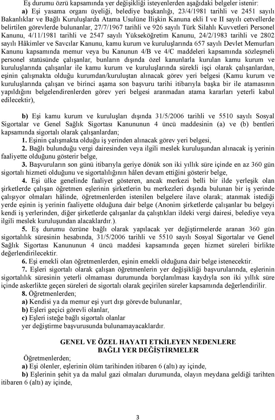 ve 2547 sayılı Yükseköğretim Kanunu, 24/2/1983 tarihli ve 2802 sayılı Hâkimler ve Savcılar Kanunu, kamu kurum ve kuruluşlarında 657 sayılı Devlet Memurları Kanunu kapsamında memur veya bu Kanunun 4/B