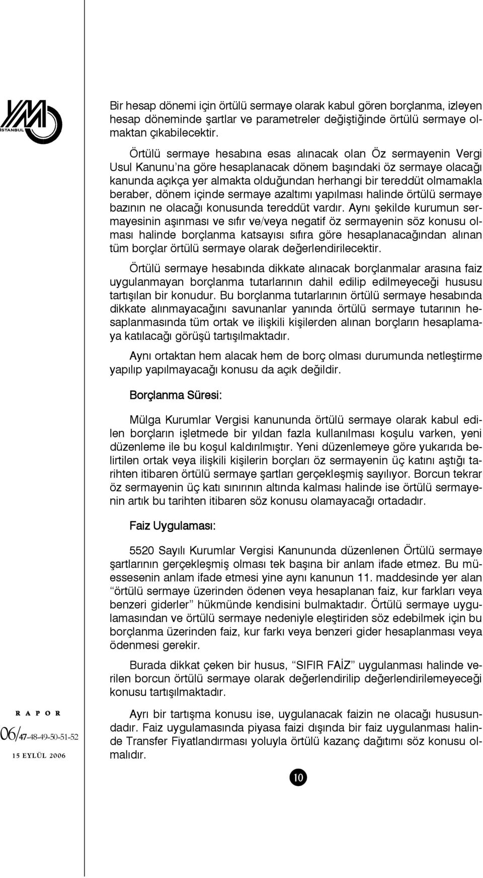 olmamakla beraber, dönem içinde sermaye azaltımı yapılması halinde örtülü sermaye bazının ne olacağı konusunda tereddüt vardır.