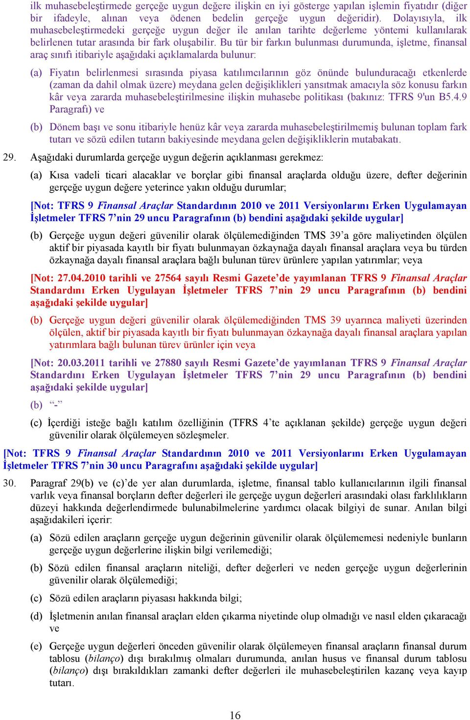 Bu tür bir farkın bulunması durumunda, işletme, finansal araç sınıfı itibariyle aşağıdaki açıklamalarda bulunur: (a) Fiyatın belirlenmesi sırasında piyasa katılımcılarının göz önünde bulunduracağı