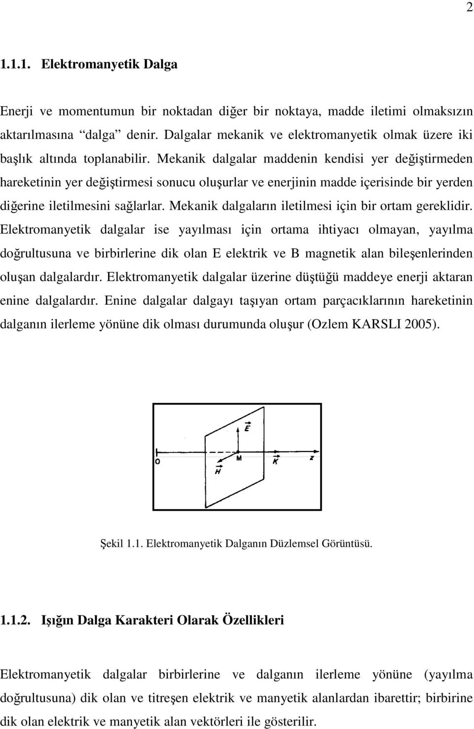 Mekanik dalgalar maddenin kendisi yer değiştirmeden hareketinin yer değiştirmesi sonucu oluşurlar ve enerjinin madde içerisinde bir yerden diğerine iletilmesini sağlarlar.