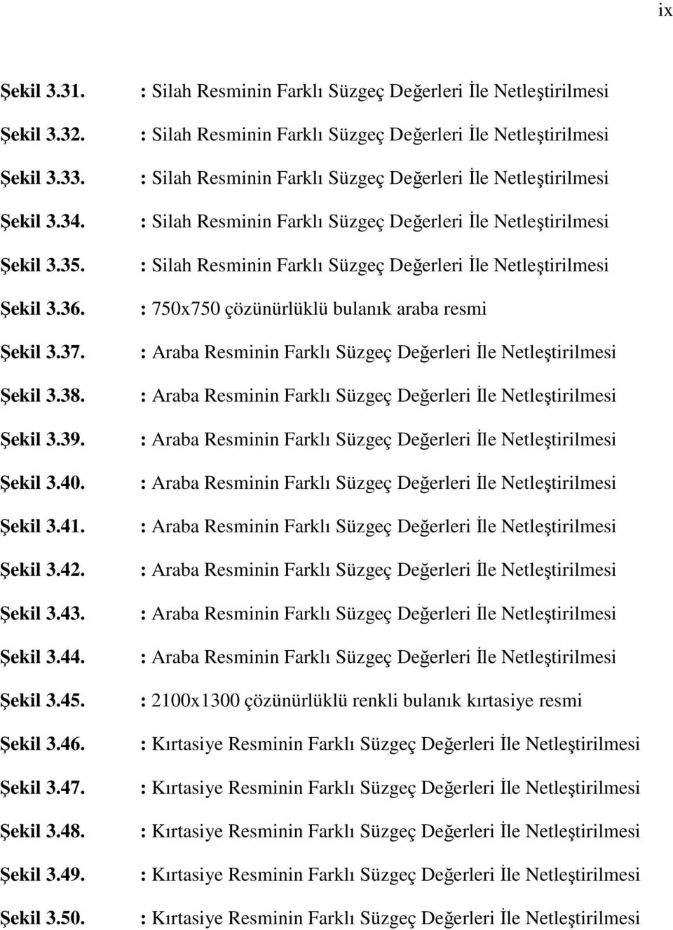 : Silah Resminin Farklı Süzgeç Değerleri İle Netleştirilmesi : Silah Resminin Farklı Süzgeç Değerleri İle Netleştirilmesi : Silah Resminin Farklı Süzgeç Değerleri İle Netleştirilmesi : Silah Resminin