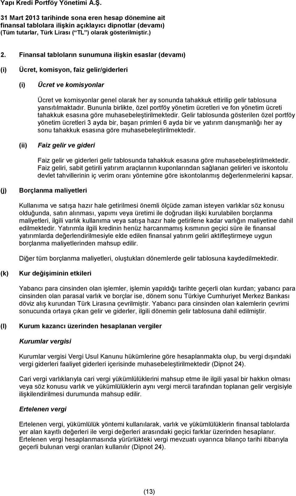 Gelir tablosunda gösterilen özel portföy yönetim ücretleri 3 ayda bir, başarı primleri 6 ayda bir ve yatırım danışmanlığı her ay sonu tahakkuk esasına göre muhasebeleştirilmektedir.