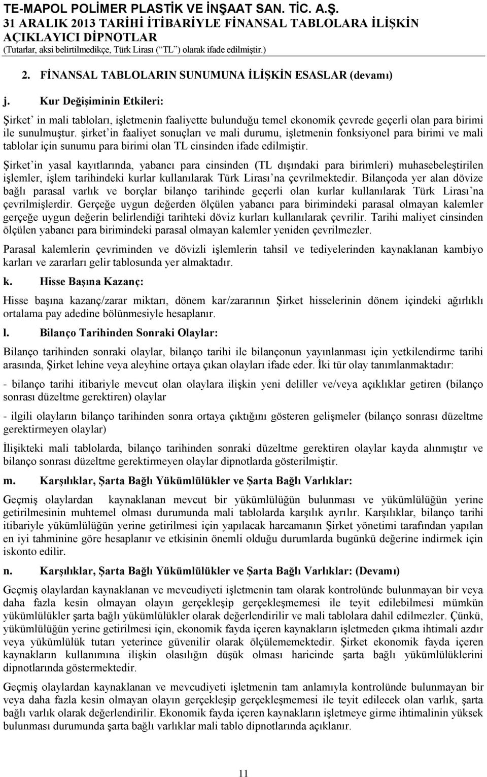 şirket in faaliyet sonuçları ve mali durumu, işletmenin fonksiyonel para birimi ve mali tablolar için sunumu para birimi olan TL cinsinden ifade edilmiştir.