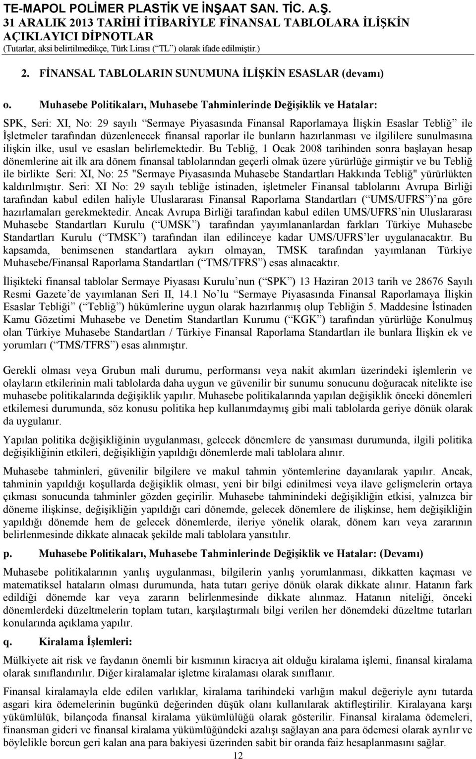 düzenlenecek finansal raporlar ile bunların hazırlanması ve ilgililere sunulmasına ilişkin ilke, usul ve esasları belirlemektedir.