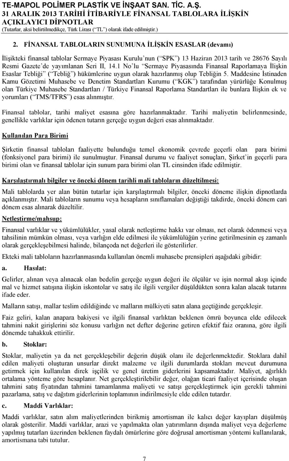 Maddesine İstinaden Kamu Gözetimi Muhasebe ve Denetim Standartları Kurumu ( KGK ) tarafından yürürlüğe Konulmuş olan Türkiye Muhasebe Standartları / Türkiye Finansal Raporlama Standartları ile