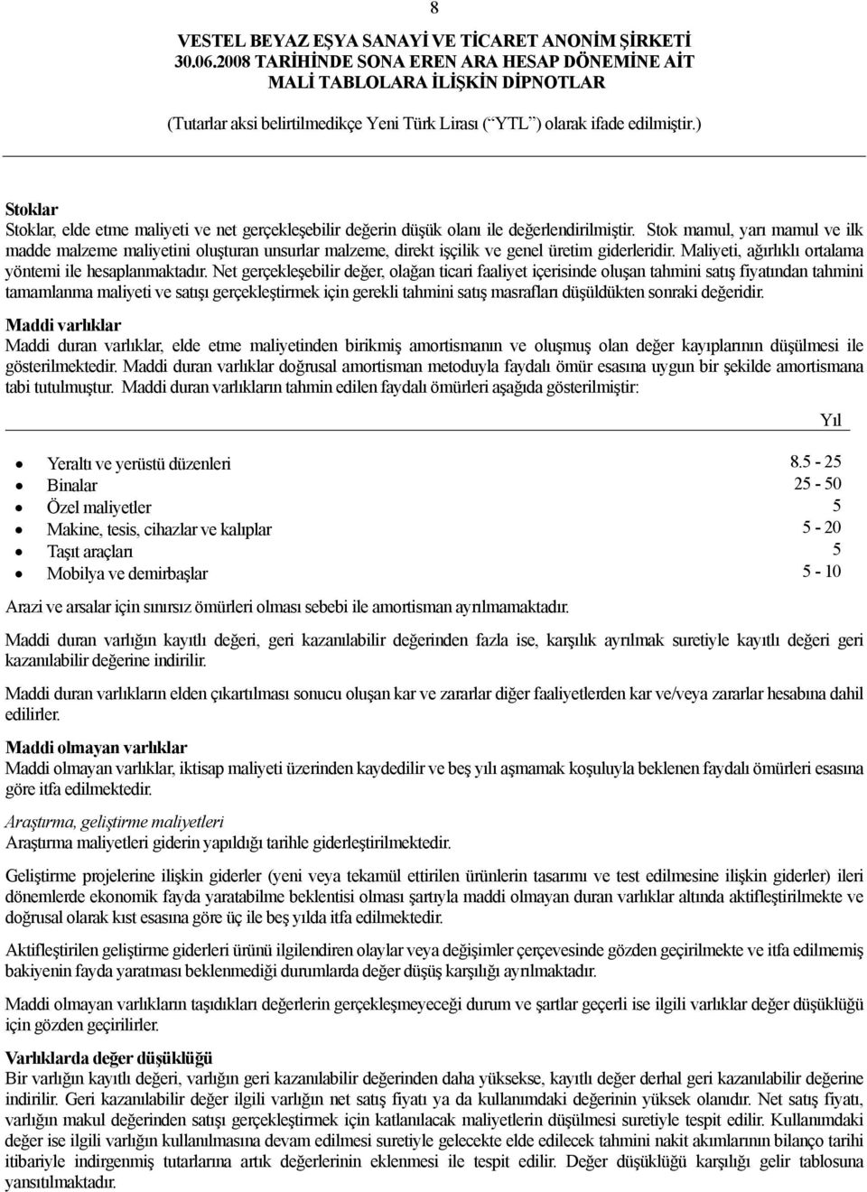 Net gerçekleşebilir değer, olağan ticari faaliyet içerisinde oluşan tahmini satış fiyatından tahmini tamamlanma maliyeti ve satışı gerçekleştirmek için gerekli tahmini satış masrafları düşüldükten