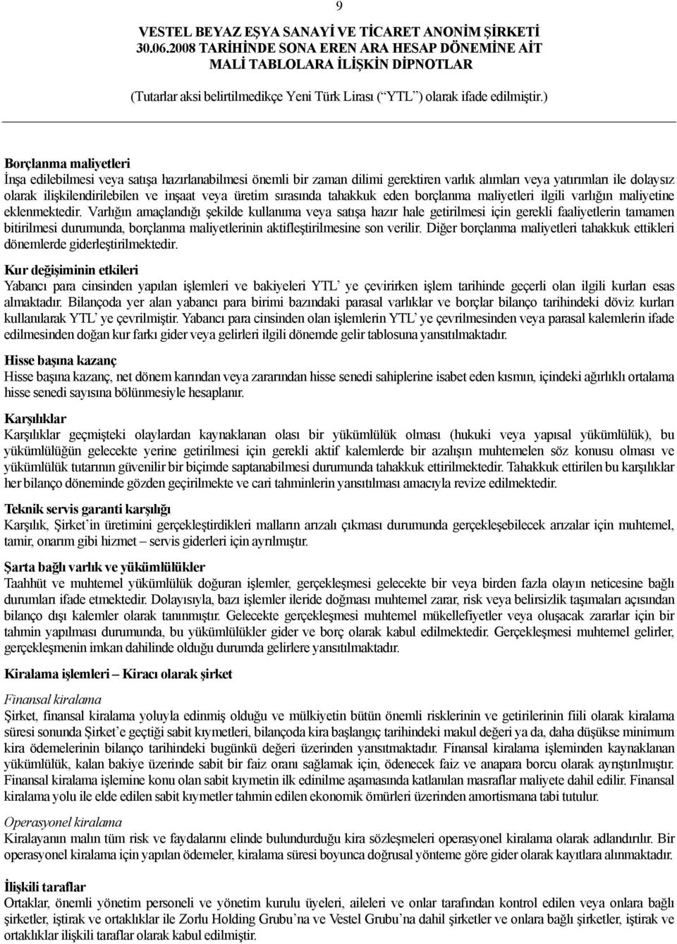 Varlığın amaçlandığı şekilde kullanıma veya satışa hazır hale getirilmesi için gerekli faaliyetlerin tamamen bitirilmesi durumunda, borçlanma maliyetlerinin aktifleştirilmesine son verilir.