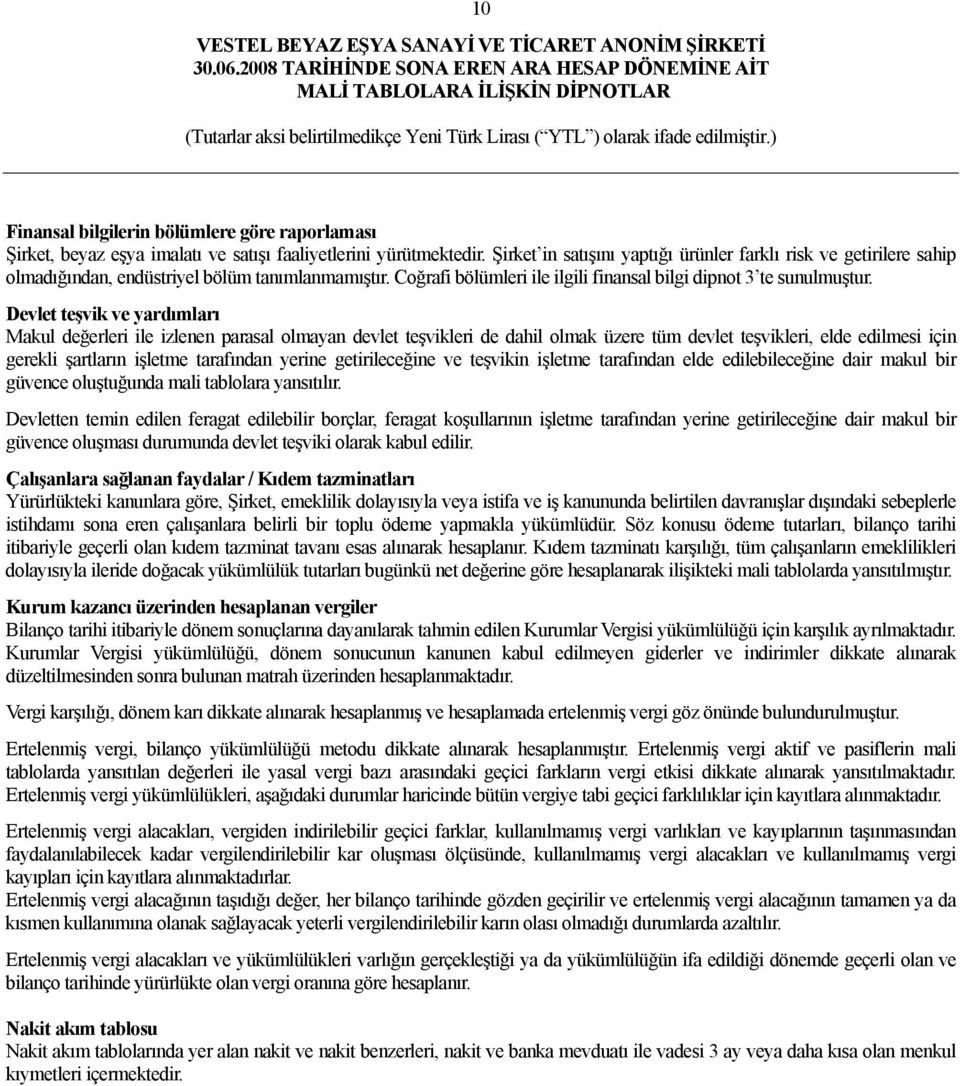 Devlet teşvik ve yardımları Makul değerleri ile izlenen parasal olmayan devlet teşvikleri de dahil olmak üzere tüm devlet teşvikleri, elde edilmesi için gerekli şartların işletme tarafından yerine