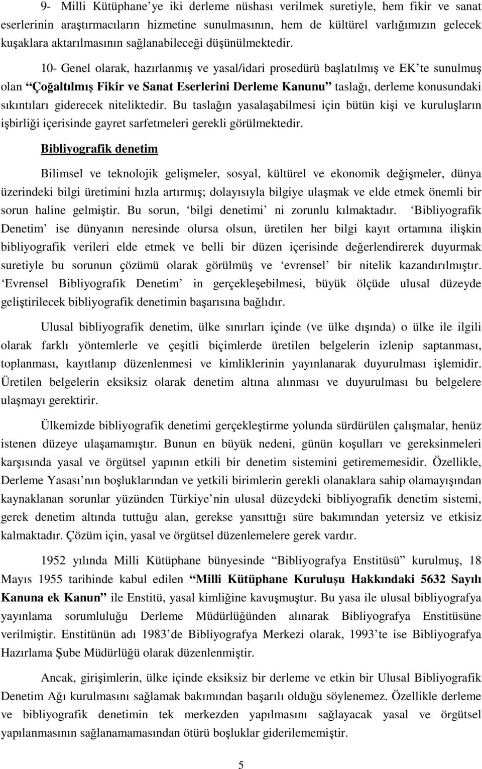 10- Genel olarak, hazırlanmış ve yasal/idari prosedürü başlatılmış ve EK te sunulmuş olan Çoğaltılmış Fikir ve Sanat Eserlerini Derleme Kanunu taslağı, derleme konusundaki sıkıntıları giderecek