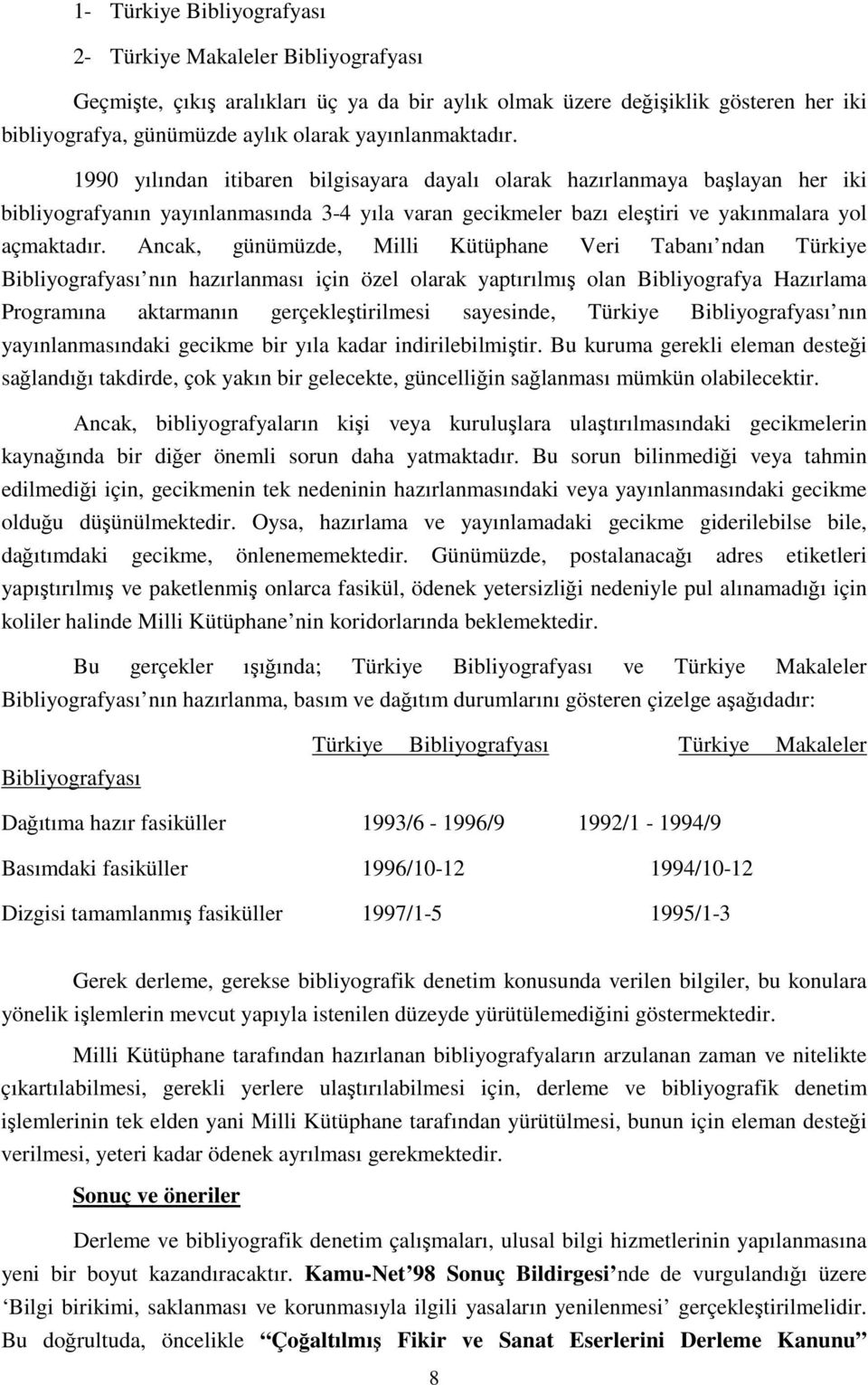 Ancak, günümüzde, Milli Kütüphane Veri Tabanı ndan Türkiye Bibliyografyası nın hazırlanması için özel olarak yaptırılmış olan Bibliyografya Hazırlama Programına aktarmanın gerçekleştirilmesi